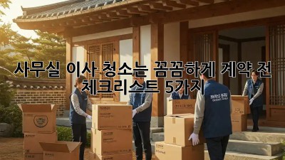 사무실 이사? 청소는 꼼꼼하게! 계약 전 체크리스트 5가지