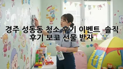 경주 성동동 청소 후기 이벤트 🎉 솔직 후기 보고 선물 받자!